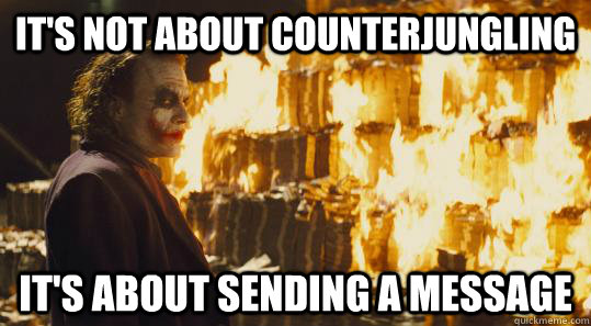 It's not about counterjungling It's about sending a message - It's not about counterjungling It's about sending a message  burning joker