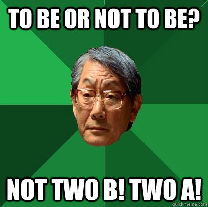 To be or not to be? Not two B! Two A!  High Expectations Asian Father