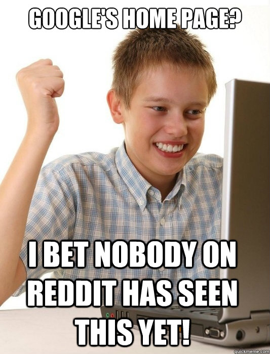 google's home page? I bet nobody on reddit has seen this yet!  First Day on the Internet Kid