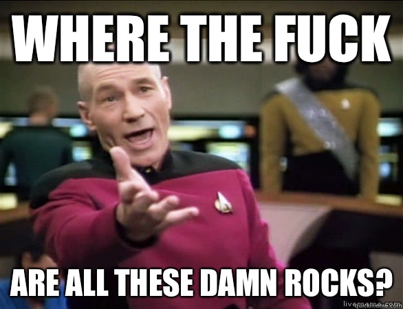 Where the fuck Are all these damn rocks?  Annoyed Picard HD