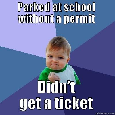 PARKED AT SCHOOL WITHOUT A PERMIT DIDN'T GET A TICKET Success Kid