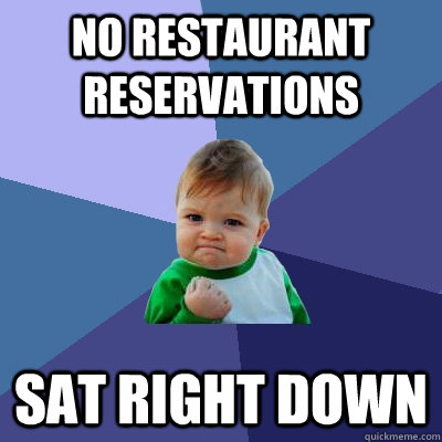 No restaurant reservations sat right down  Success Kid