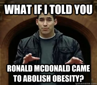 What if I told you Ronald McDonald came to abolish obesity? - What if I told you Ronald McDonald came to abolish obesity?  Scumbag Jefferson Bethke