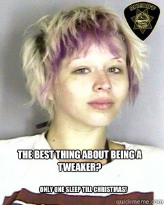 The Best thing about being a tweaker? only one sleep till Christmas