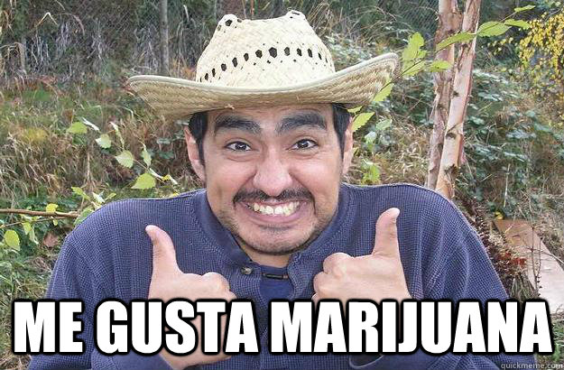  me gusta marijuana -  me gusta marijuana  Cool story mexican