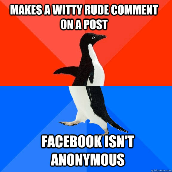 Makes a witty rude comment on a post facebook isn't anonymous  Socially Awesome Awkward Penguin
