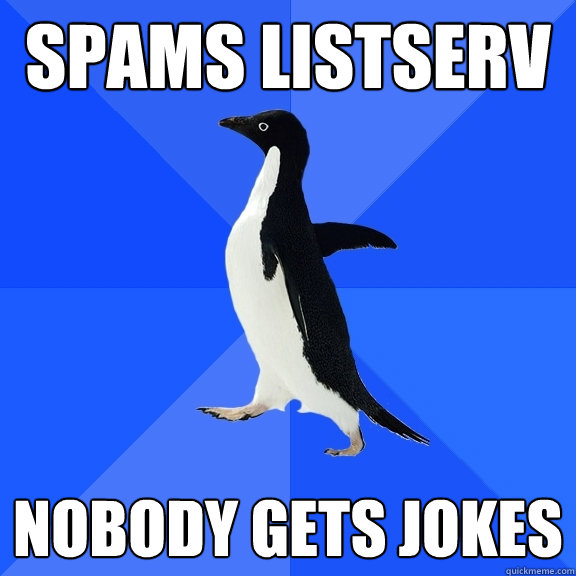 spams listserv nobody gets jokes  Socially Awkward Penguin
