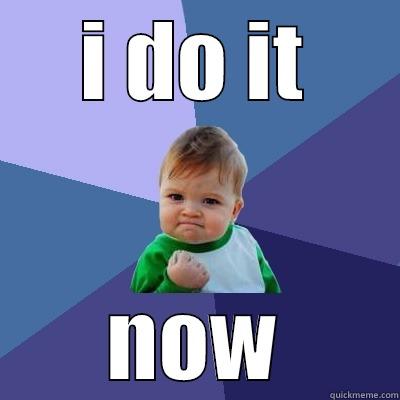 I DO IT NOW Success Kid