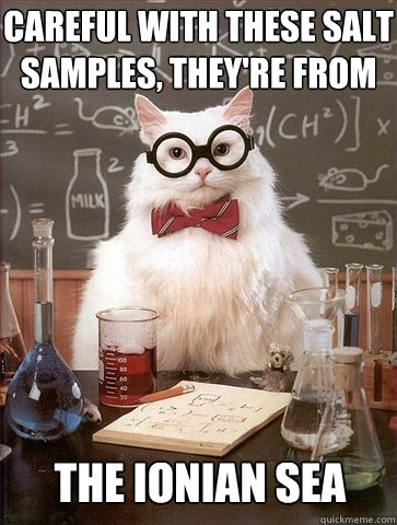 Careful with these salt samples, they're from the ionian sea  Chemistry Cat