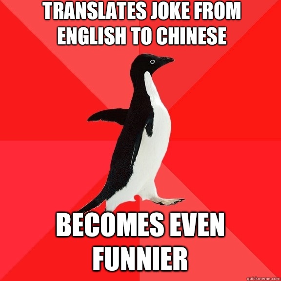 Translates joke from English to Chinese Becomes even funnier  Socially Awesome Penguin
