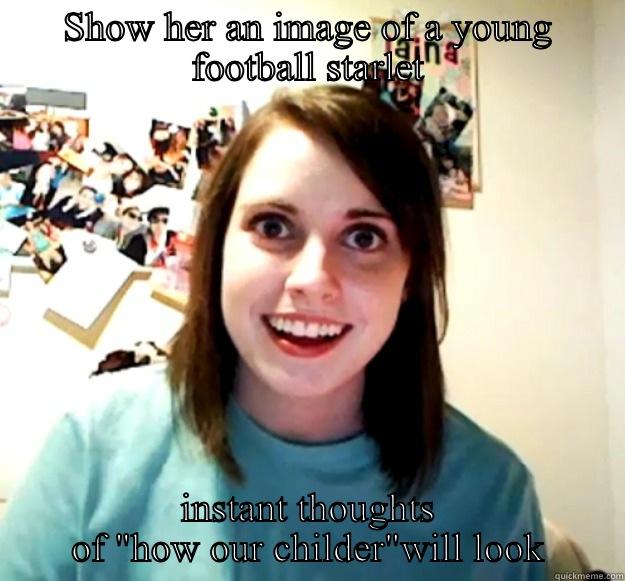 SHOW HER AN IMAGE OF A YOUNG FOOTBALL STARLET INSTANT THOUGHTS OF 