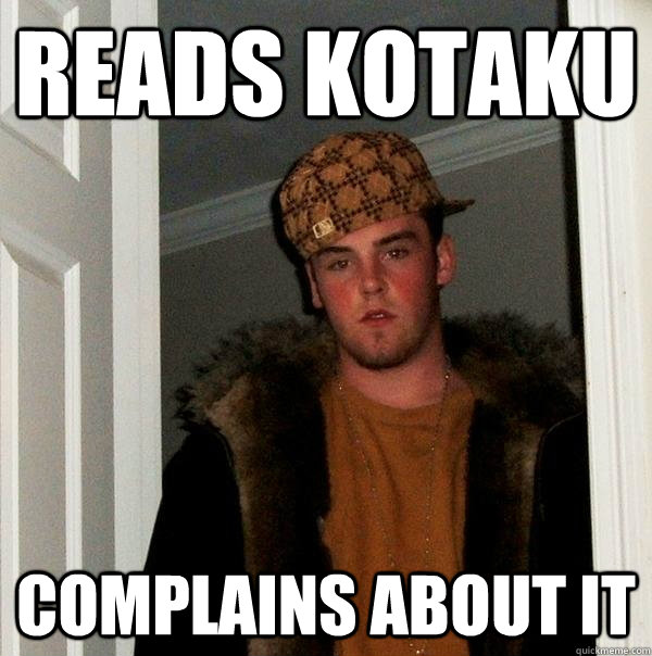Reads Kotaku complains about it - Reads Kotaku complains about it  Scumbag Steve