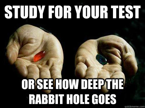study for your test or see how deep the rabbit hole goes  