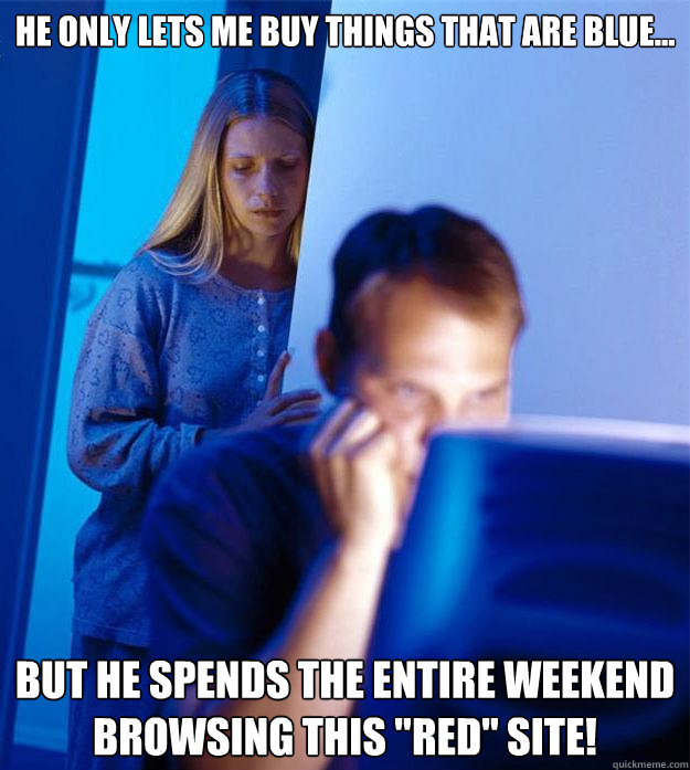 He only lets me buy things that are blue... but he spends the entire weekend browsing this 