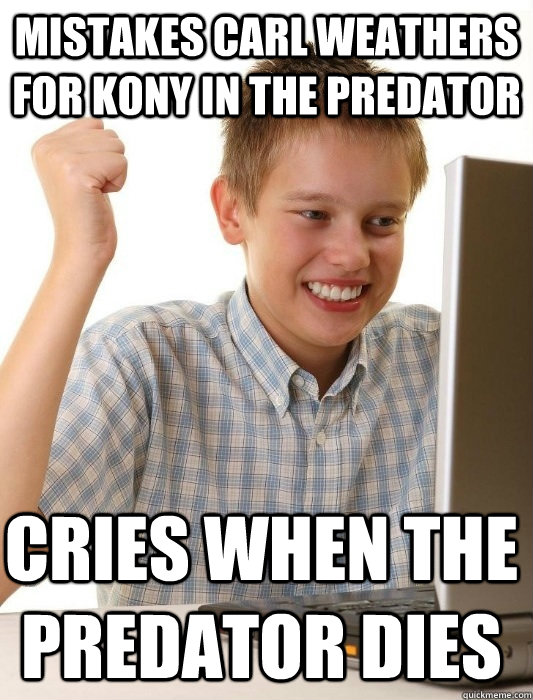 Mistakes Carl Weathers for Kony in The Predator Cries when the predator dies  First Day on the Internet Kid