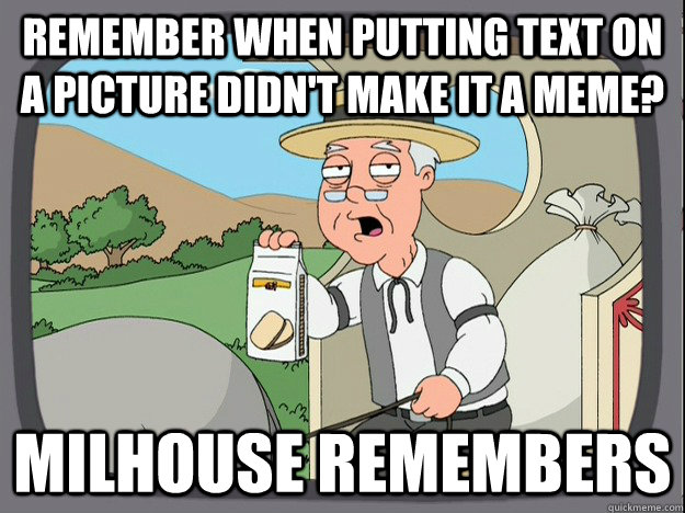Remember when putting text on a picture didn't make it a meme? Milhouse remembers  Pepperidge Farm Remembers