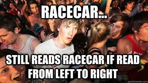 Racecar... still reads racecar if read from left to right  Sudden Clarity Clarence
