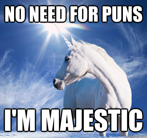 No need for puns I'm majestic - No need for puns I'm majestic  Conceited Unicorn