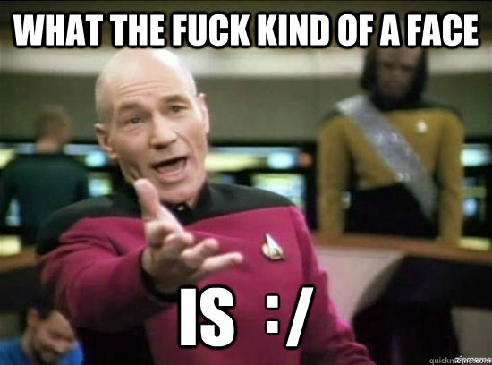 What the Fuck kind of a face is    / :  Annoyed Picard HD