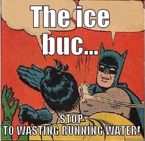 stop wasting running water - THE ICE BUC... STOP TO WASTING RUNNING WATER! Batman Slapping Robin