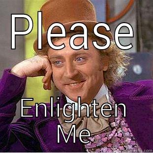 Enlighten Please - PLEASE ENLIGHTEN ME Condescending Wonka