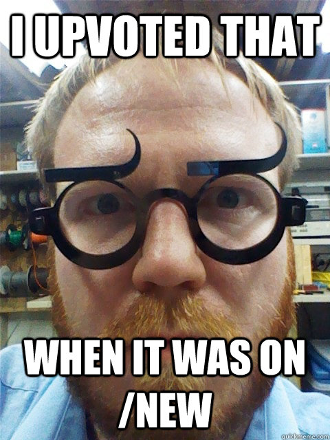 I upvoted that When it was on /new   Reddit hipster glasses