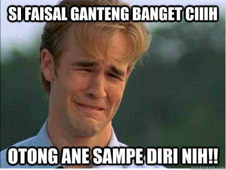 Si Faisal ganteng banget ciiih Otong Ane sampe diri nih!!  1990s Problems