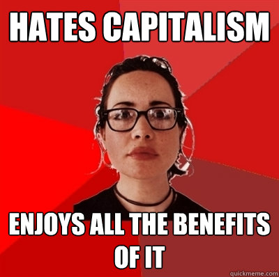 hates capitalism enjoys all the benefits of it  Liberal Douche Garofalo
