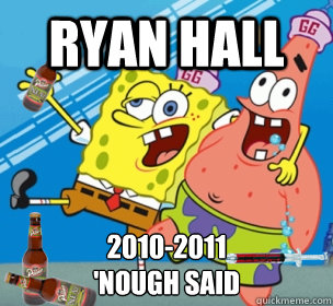 ryan hall 2010-2011
'nough said - ryan hall 2010-2011
'nough said  2012 for spongebob