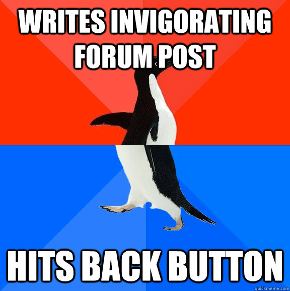 Writes invigorating forum post Hits back button  Socially Awesome Awkward Penguin