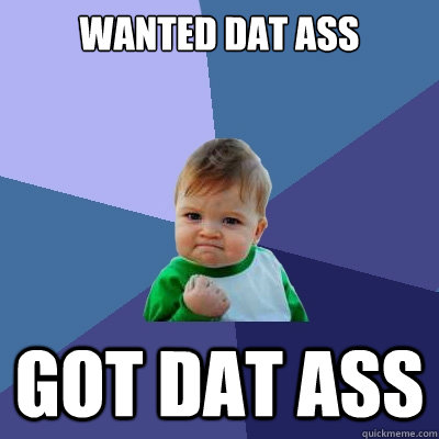 wanted dat ass got dat ass  Success Kid