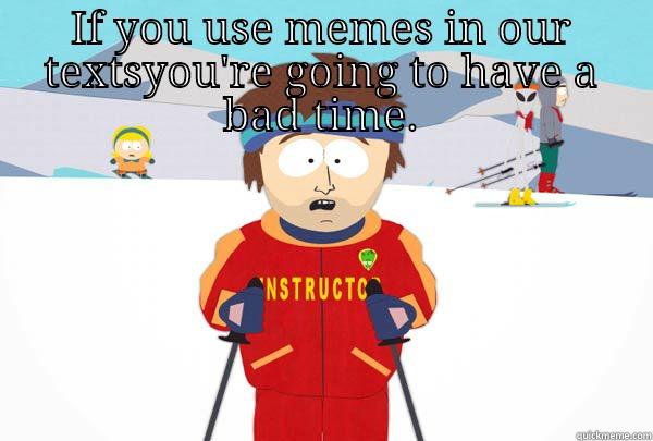 IF YOU USE MEMES IN OUR TEXTS YOU'RE GOING TO HAVE A BAD TIME. Super Cool Ski Instructor