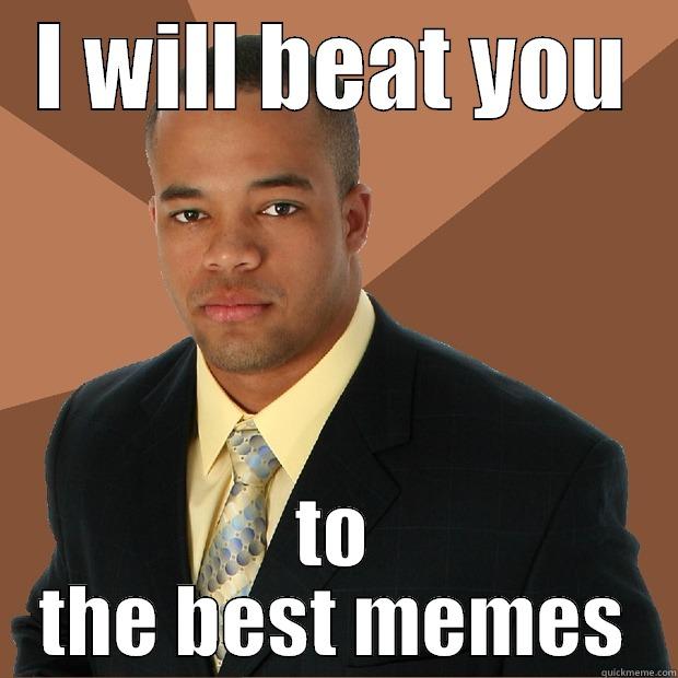 I WILL BEAT YOU TO THE BEST MEMES Successful Black Man