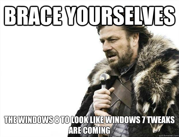 Brace yourselves The Windows 8 to look like windows 7 tweaks are coming  Brace youselves