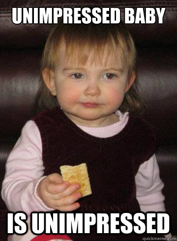Unimpressed Baby Is unimpressed  