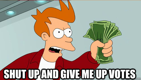  shut up and give me up votes -  shut up and give me up votes  Fry shut up and take my money credit card