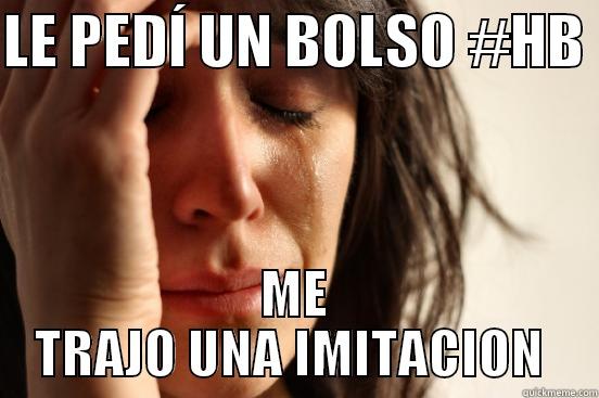 LE PEDÍ UN BOLSO #HB  ME TRAJO UNA IMITACION  First World Problems
