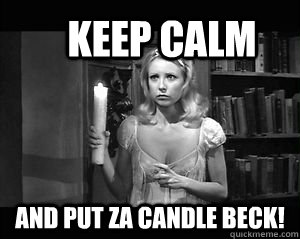 KEEP CALM and Put za candle beck!  Inga
