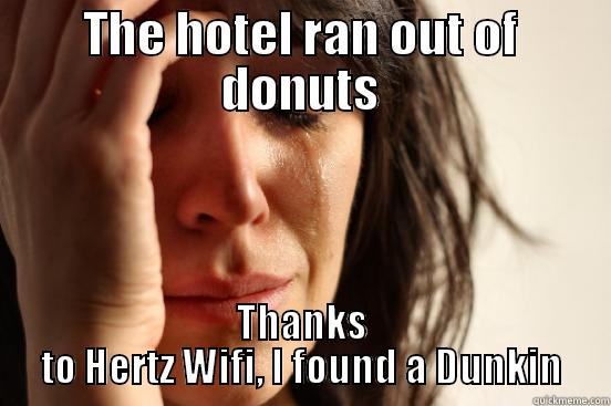 THE HOTEL RAN OUT OF DONUTS THANKS TO HERTZ WIFI, I FOUND A DUNKIN First World Problems
