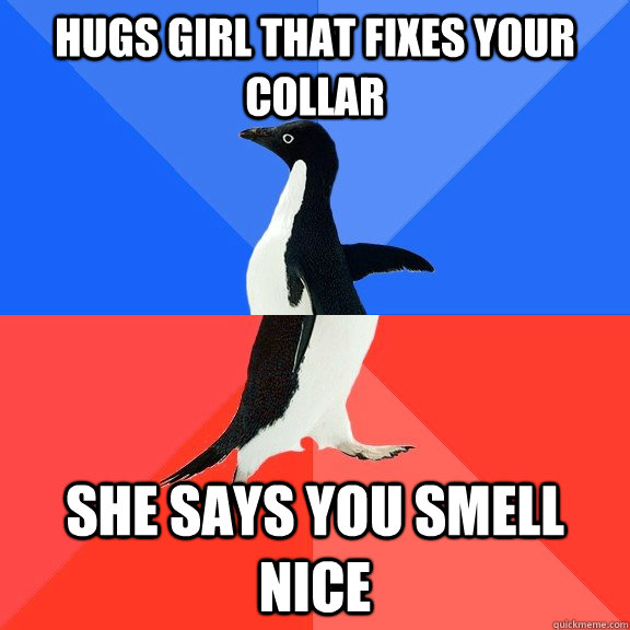 hugs girl that fixes your collar She says you smell nice  Socially Awkward Awesome Penguin