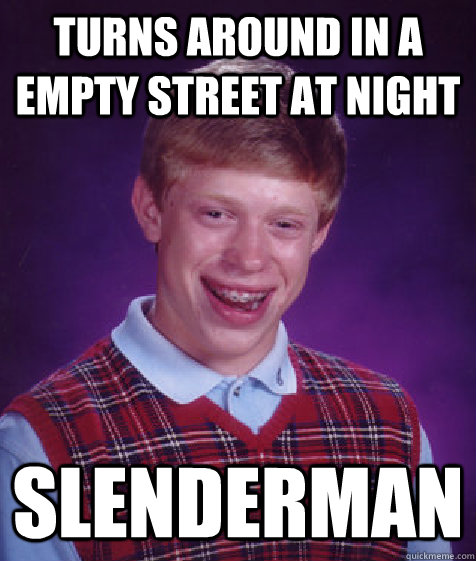 turns around in a empty street at night  Slenderman - turns around in a empty street at night  Slenderman  Bad Luck Brian