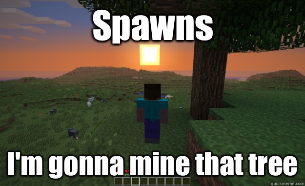 Spawns I'm gonna mine that tree  Minecraft Logic