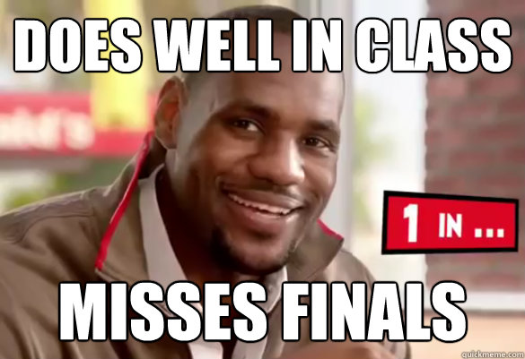 Does well in class misses finals - Does well in class misses finals  Happy Lebron
