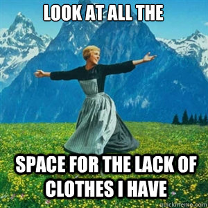 look at all the  space for the lack of clothes I have  And look at all the fucks I give