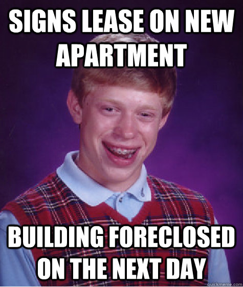 Signs lease on new apartment building foreclosed on the next day  - Signs lease on new apartment building foreclosed on the next day   Bad Luck Brian
