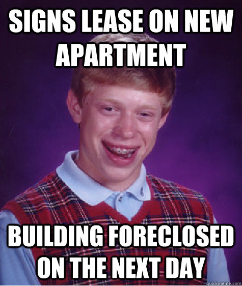 Signs lease on new apartment building foreclosed on the next day   Bad Luck Brian