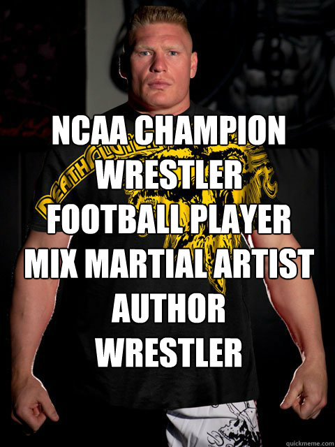 NCAA CHAMPION  WRESTLER      FOOTBALL PLAYER    MIX MARTIAL ARTIST AUTHOR             WRESTLER   brock lesnar