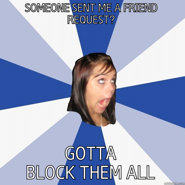 SOMEONE SENT ME A FRIEND REQUEST? GOTTA BLOCK THEM ALL Annoying Facebook Girl