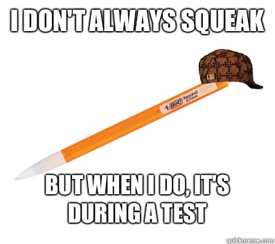 I don't always squeak But when I do, it's during a test  - I don't always squeak But when I do, it's during a test   Scumbag Mechanical Pencil