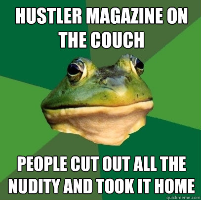 hustler magazine on the couch people cut out all the nudity and took it home  Foul Bachelor Frog